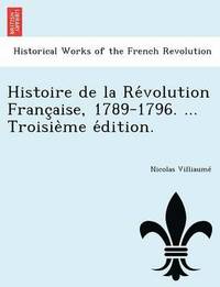 bokomslag Histoire de la Re&#769;volution Franc&#807;aise, 1789-1796. ... Troisie&#768;me e&#769;dition.