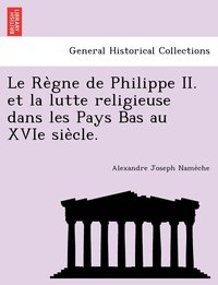 bokomslag Le Re&#768;gne de Philippe II. et la lutte religieuse dans les Pays Bas au XVIe sie&#768;cle.