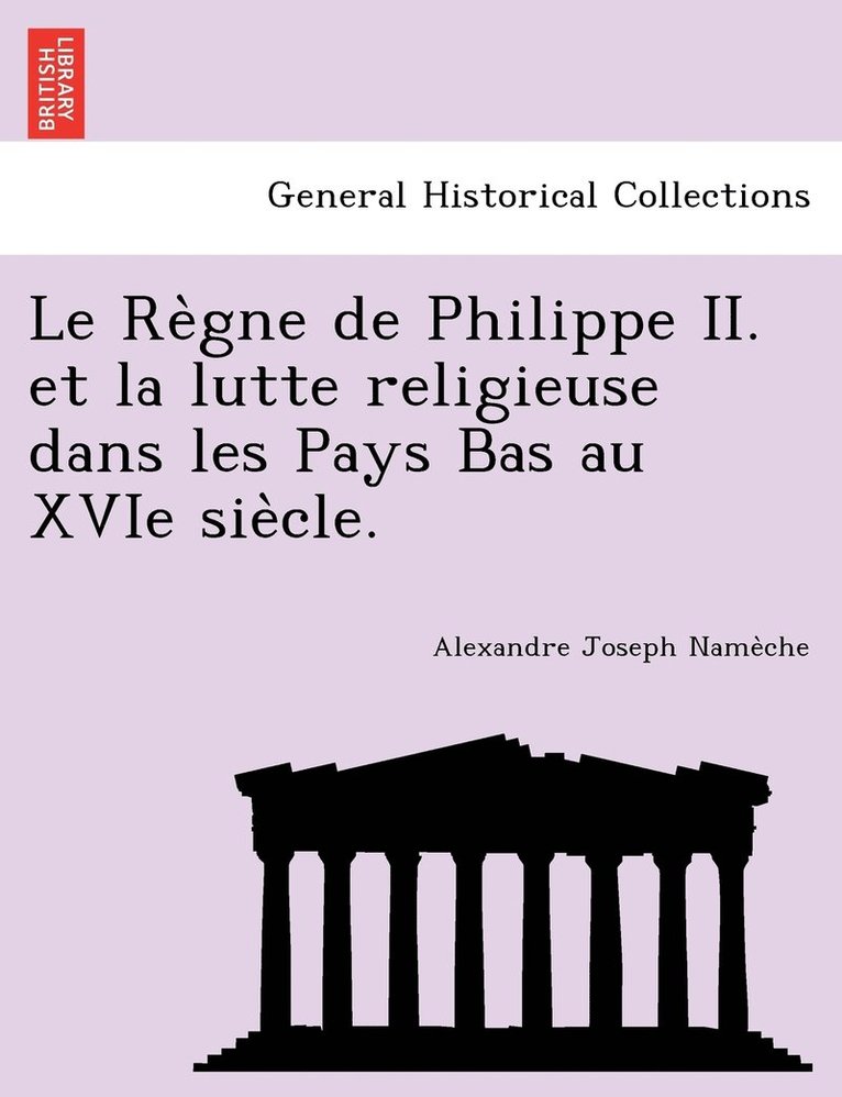 Règne de Philippe II. et la lutte religieuse dans les Pays Bas au XVIe siècle.