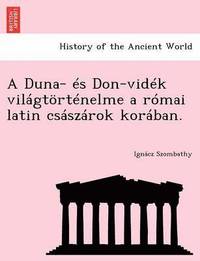 bokomslag A Duna- Es Don-Videk Vilagtortenelme a Romai Latin Csaszarok Koraban.