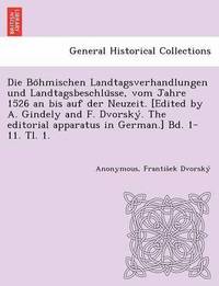bokomslag Bo?hmischen Landtagsverhandlungen und Landtagsbeschlu?sse, vom Jahre 1526 an bis auf der Neuzeit. [Edited by A. Gindely and F. Dvorsky?. The editorial apparatus in German.] Bd. 1-11. Tl. 1. [1526-1...