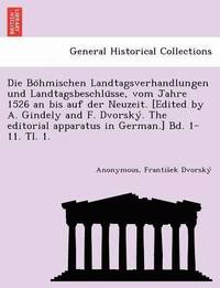 bokomslag Bo?hmischen Landtagsverhandlungen und Landtagsbeschlu?sse, vom Jahre 1526 an bis auf der Neuzeit. [Edited by A. Gindely and F. Dvorsky?. The editorial apparatus in German.] Bd. 1-11. Tl. 1. [1526-1...