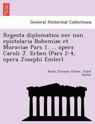 bokomslag Regesta diplomatica nec non epistolaria Bohemiae et Moraviae Pars 1. ... opera Caroli J. Erben (Pars 2-4, opera Josephi Emler).