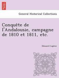 bokomslag Conquete de L'Andalousie, Campagne de 1810 Et 1811, Etc.