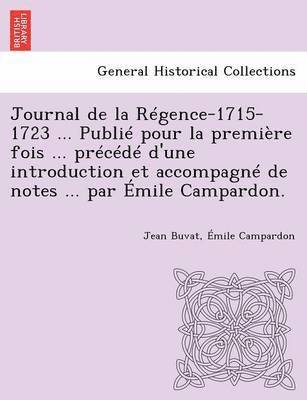 Jean Buvat, Émile Campardon - Journal de la Régence-1715-1723 ... Publié pour la première fois ... précédé d'une introduction et accompagné de notes ... par Émile Campardon., Häftad