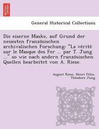 bokomslag Die Eiserne Maske, Auf Grund Der Neuesten Franzo Sischen Archivalischen Forschung
