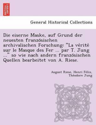 Eiserne Maske, Auf Grund Der Neuesten Franzo Sischen Archivalischen Forschung