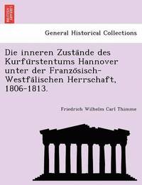 bokomslag Die Inneren Zusta Nde Des Kurfu Rstentums Hannover Unter Der Franzo Sisch-Westfa Lischen Herrschaft, 1806-1813.