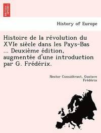 bokomslag Histoire de La Re Volution Du Xvie Sie Cle Dans Les Pays-Bas ... Deuxie Me E Dition, Augmente E D'Une Introduction Par G. Fre de Rix.