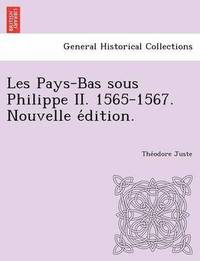 bokomslag Les Pays-Bas Sous Philippe II. 1565-1567. Nouvelle E Dition.
