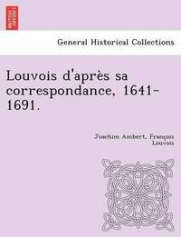 bokomslag Louvois D'Apres Sa Correspondance, 1641-1691.