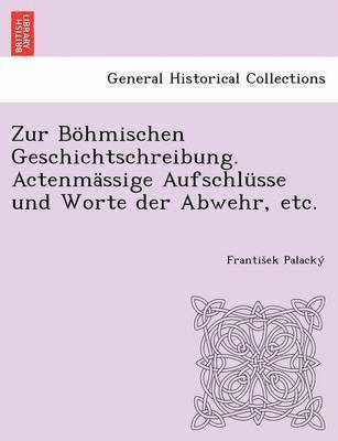 bokomslag Zur Bohmischen Geschichtschreibung. Actenmassige Aufschlusse Und Worte Der Abwehr, Etc.