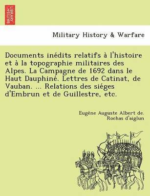 bokomslag Documents Ine Dits Relatifs A L'Histoire Et a la Topographie Militaires Des Alpes. La Campagne de 1692 Dans Le Haut Dauphine . Lettres de Catinat, de Vauban. ... Relations Des Sie Ges D'Embrun Et de