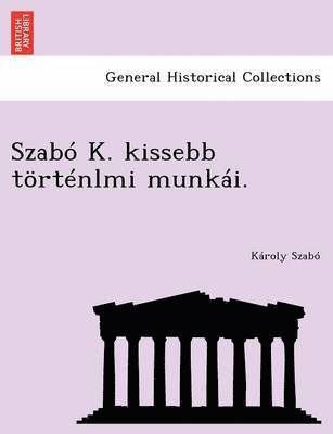 bokomslag Szabo K. Kissebb Tortenlmi Munkai.