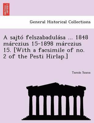 Tam S Szana, Tamas Szana, Tam S. Szana, Tamás - Sajto Felszabadulasa ... 1848 Marczius 15-1898 Marczius 15. [With a Facsimile of No. 2 of the Pesti Hirlap.], Häftad