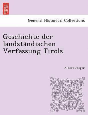 Geschichte der landständischen Verfassung Tirols.