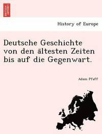 bokomslag Deutsche Geschichte von den a&#776;ltesten Zeiten bis auf die Gegenwart.