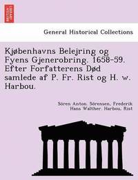 bokomslag KJ Benhavns Belejring Og Fyens Gjenerobring. 1658-59. Efter Forfatterens D D Samlede AF P. Fr. Rist Og H. W. Harbou.