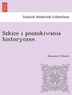 bokomslag Szkice I Poszukiwania Historyczne.