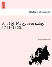 bokomslag A re&#769;gi Magyarorsza&#769;g, 1711-1825.