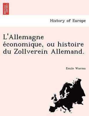 bokomslag L'Allemagne e&#769;conomique, ou histoire du Zollverein Allemand.