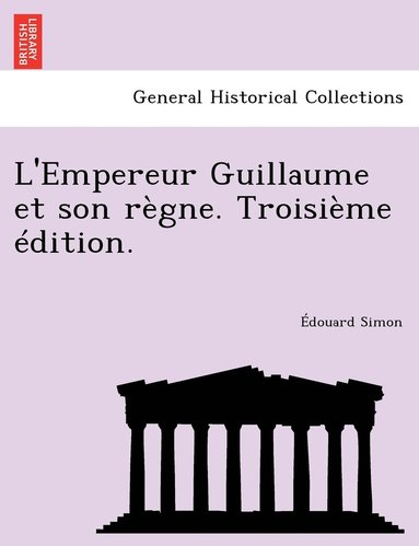 bokomslag L'Empereur Guillaume et son règne. Troisième édition.
