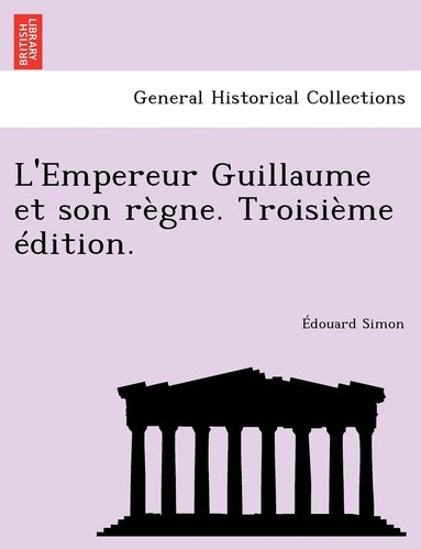 bokomslag L'Empereur Guillaume et son rgne. Troisime dition.