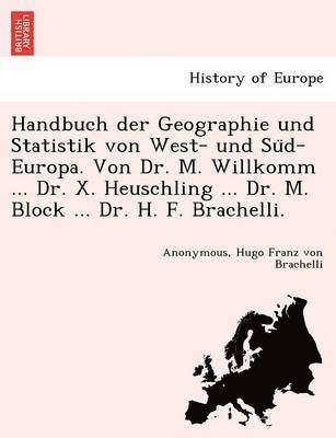 bokomslag Handbuch der Geographie und Statistik von West- und Su&#776;d-Europa. Von Dr. M. Willkomm ... Dr. X. Heuschling ... Dr. M. Block ... Dr. H. F. Brachelli.