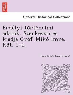Erdélyi történelmi adatok. Szerkeszti és kiadja Gróf Mikó Imre. Köt. 1-4.