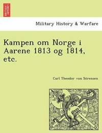 bokomslag Kampen Om Norge I Aarene 1813 Og 1814, Etc.