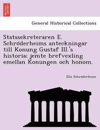 bokomslag Statssekreteraren E. Schro Derheims Anteckningar Till Konung Gustaf III.'s Historia; Jemte Brefvexling Emellan Konungen Och Honom.