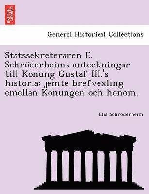 bokomslag Statssekreteraren E. Schro Derheims Anteckningar Till Konung Gustaf III.'s Historia; Jemte Brefvexling Emellan Konungen Och Honom.
