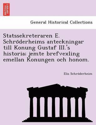Elis Schro Derheim, Elis Schro¨derheim - Statssekreteraren E. Schro Derheims Anteckningar Till Konung Gustaf III.'s Historia; Jemte Brefvexling Emellan Konungen Och Honom., Häftad