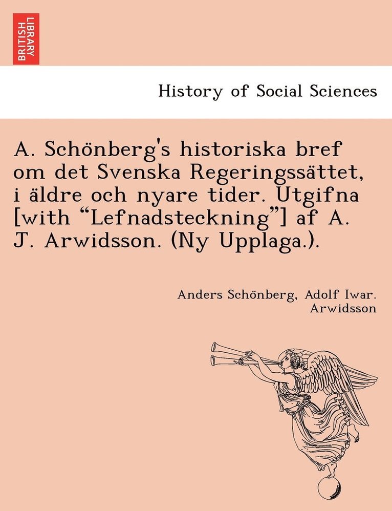 Anders Schönberg, Adolf Iwar Arwidsson, Anders Scho&#776;nberg, Anders Scho¨nberg, Adolf Iwar. Arwidsson - A. Schönberg's historiska bref om det Svenska Regeringssättet, i äldre och nyare tider. Utgifna [with "Lefnadsteckning"] af A. J. Arwidsson. (Ny Upplaga.)., Häftad