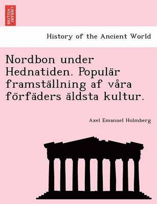 Axel Emanuel Holmberg - Nordbon under Hednatiden. Populär framställning af våra förfäders äldsta kultur., Häftad