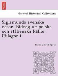 bokomslag Sigismunds Svenska Resor. Bidrag Ur Polska Och Ita Lienska Ka Llor. (Bilagor.).