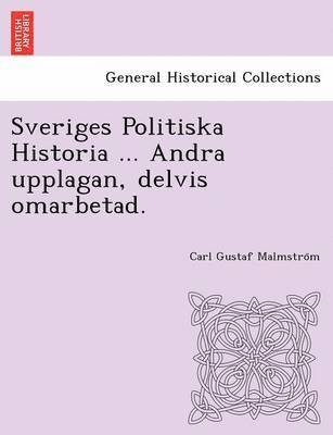 bokomslag Sveriges Politiska Historia ... Andra Upplagan, Delvis Omarbetad.