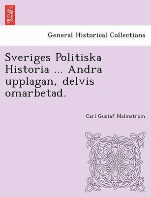Carl Gustaf Malmstro M., Carl Gustaf Malmstro¨m - Sveriges Politiska Historia ... Andra Upplagan, Delvis Omarbetad., Häftad