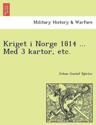 Johan Gustaf Bjo Rlin, Johan Gustaf Bjo¨rlin - Kriget I Norge 1814 ... Med 3 Kartor, Etc., Häftad