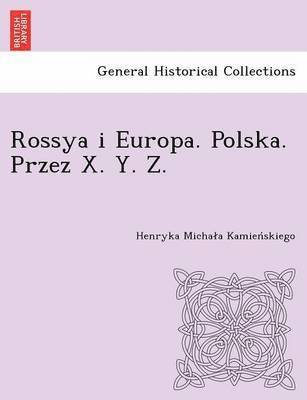 bokomslag Rossya i Europa. Polska. Przez X. Y. Z. [i.e. Kamien&#769;skiego.]
