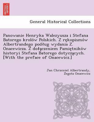 bokomslag Panowanie Henryka Walezyusza I Stefana Batorego Krolo W Polskich. Z Re Kopismo W Albertrandego Pod Ug Wydania Z . Onacewicza. Z Do a Czeniem Pamie Tni