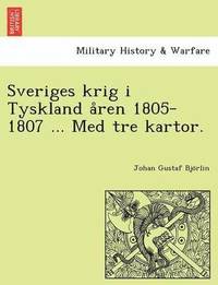 bokomslag Sveriges Krig I Tyskland a Ren 1805-1807 ... Med Tre Kartor.