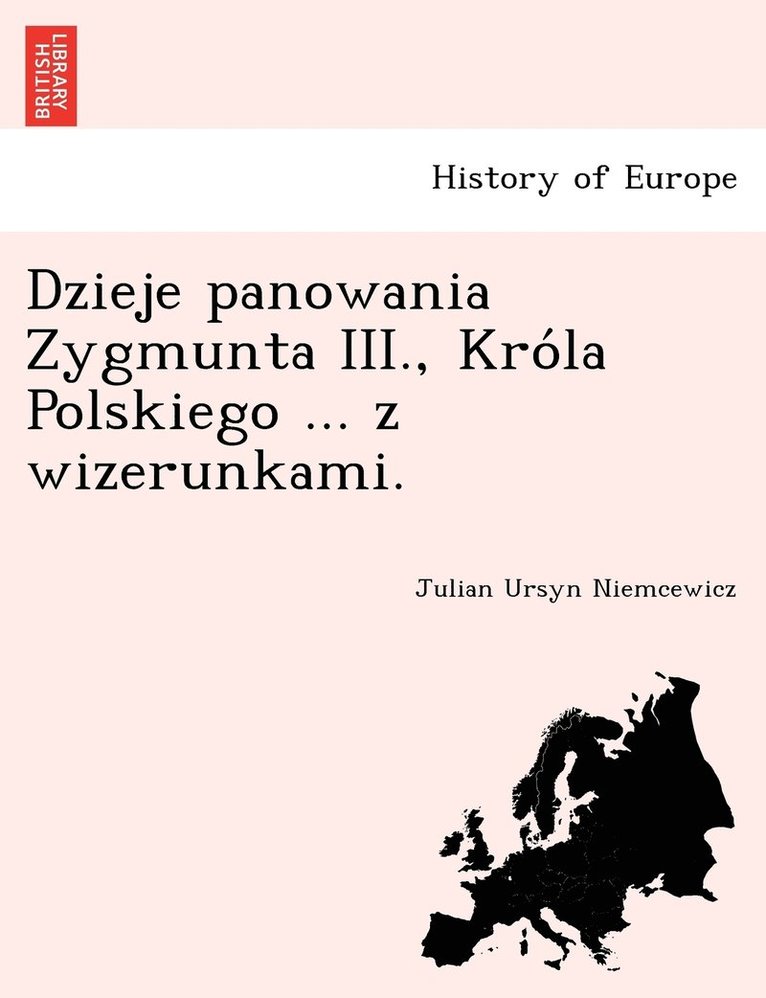 Dzieje panowania Zygmunta III., Kro&#769;la Polskiego ... z wizerunkami. 1