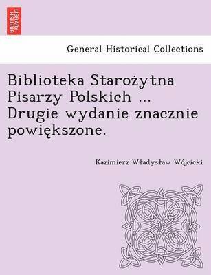 Biblioteka Starożytna Pisarzy Polskich ... Drugie wydanie znacznie powiększone.