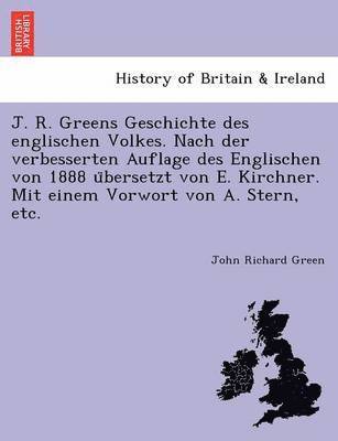 John Green, E Kirchner, John Richard Green - J. R. Greens Geschichte des englischen Volkes. Nach der verbesserten Auflage des Englischen von 1888 übersetzt von E. Kirchner. Mit einem Vorwort von A. Stern, etc., Häftad