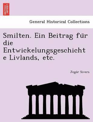 Smilten. Ein Beitrag Fu R Die Entwickelungsgeschichte Livlands, Etc. 1