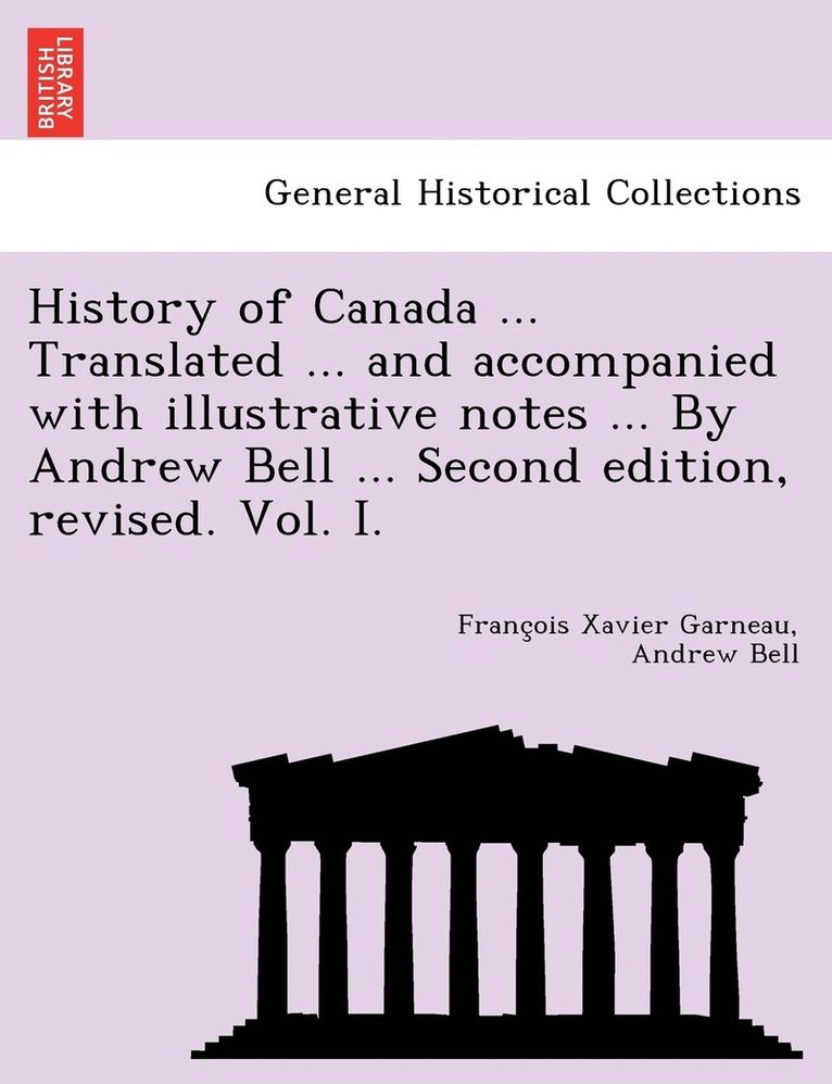 Francois Xavier Garneau, Andrew Bell - History of Canada ... Translated ... and Accompanied with Illustrative Notes ... by Andrew Bell ... Second Edition, Revised. Vol. I., Häftad
