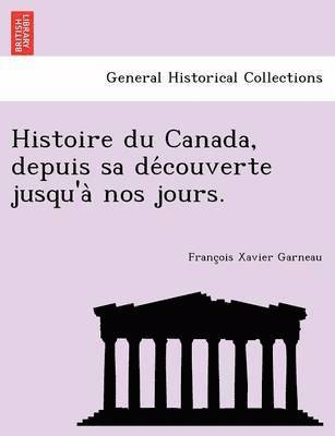 Francois Xavier Garneau - Histoire Du Canada, Depuis Sa de Couverte Jusqu'a Nos Jours., Häftad