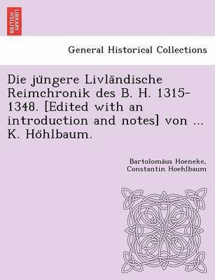 Bartolomäus Hoeneke, Constantin Hoehlbaum, Bartolomäus Hoeneke, Bartoloma¨us Hoeneke - Die jüngere Livländische Reimchronik des B. H. 1315-1348. [Edited with an introduction and notes] von ... K. Höhlbaum., Häftad