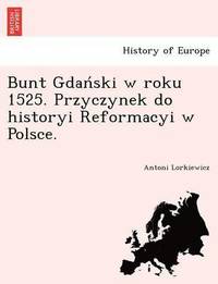 bokomslag Bunt Gdan Ski W Roku 1525. Przyczynek Do Historyi Reformacyi W Polsce.